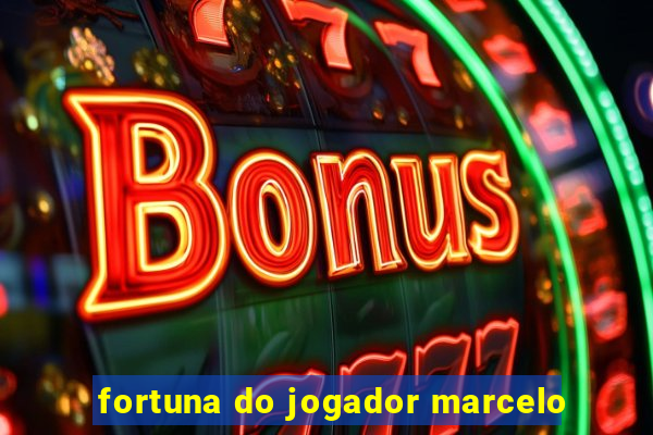 fortuna do jogador marcelo